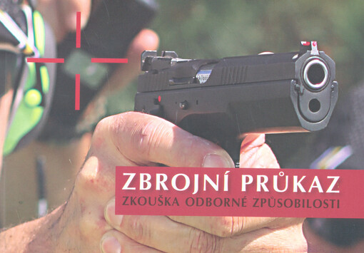 Zbrojní průkaz : zkouška odborné způsobilosti : právní předpisy, zkušební otázky, manipulace se zbraní a povely při střelbě : ke zkouškám žadatelů o zbrojní průkaz a žadatelů o jmenování zkušebním komisařem