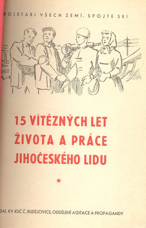 15 vítězných let života a práce jihočeského lidu :fakta a argumenty na pomoc agitátorům v předvolební kampani 1960