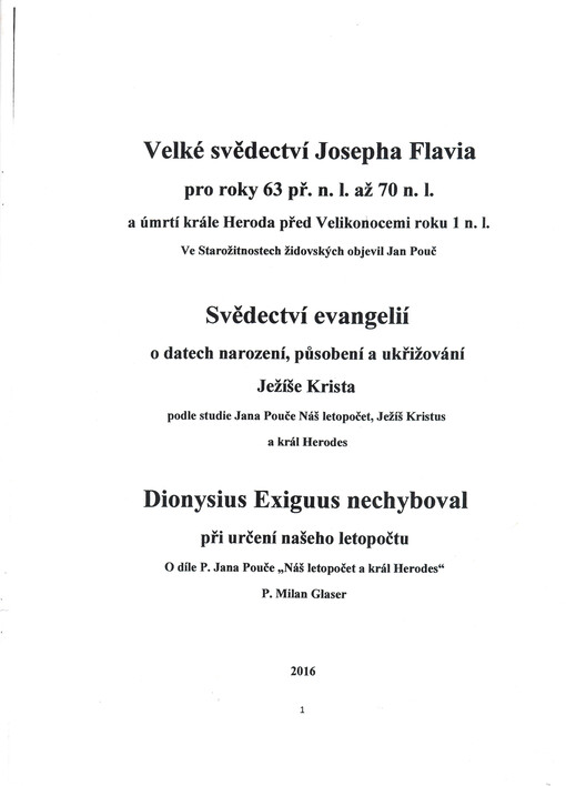 Velké svědectví Josepha Flavia pro roky 63 př.n.l. až 70 n.l. a úmrtí krále Heroda před Velikonocemi roku 1 n.l. : ve Starožitnostech židovských objevil Jan Pouč ; Svědectví evangelií o datech narození, působení a ukřižování Ježíše Krista : podle studie J
