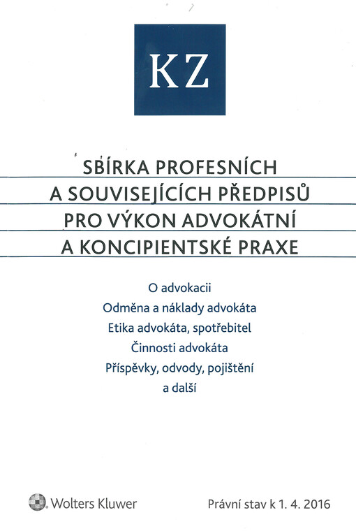 Sbírka profesních a souvisejících předpisů pro výkon advokátní a koncipientské praxe : O advokacii, Odměna a náklady advokáta, Etiketa advokáta, spotřebitel, Činnosti advokáta, Příšpěvky, odovody pojištění a další