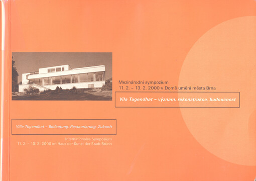 Vila Tugendhat - význam, rekonstrukce, budoucnost: mezinárodní sympozium, 11.2.-13.2.2000 v Domě umění města Brna = Villa Tugendhat - Bedeutung, Restaurierung, Zukunft : internationales Symposium, 11.2.-13.2.2000 im Haus der Kunst der Stadt Brünn