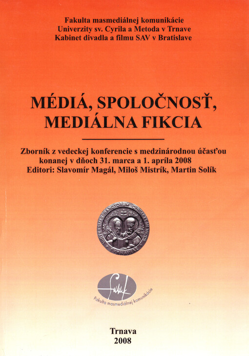 Médiá, spoločnosť, mediálna fikcia : zborník z vedeckej konferencie s medzinárodnou účasťou, ktorá sa konala v dňoch 31. marca a 1. apríla 2008