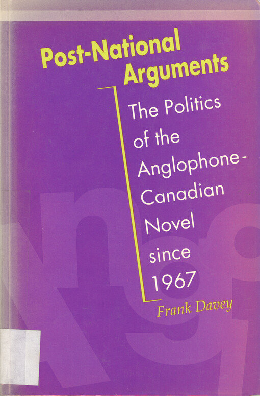 Post-national arguments : the politics of the Anglophone-Canadian novel since 1967