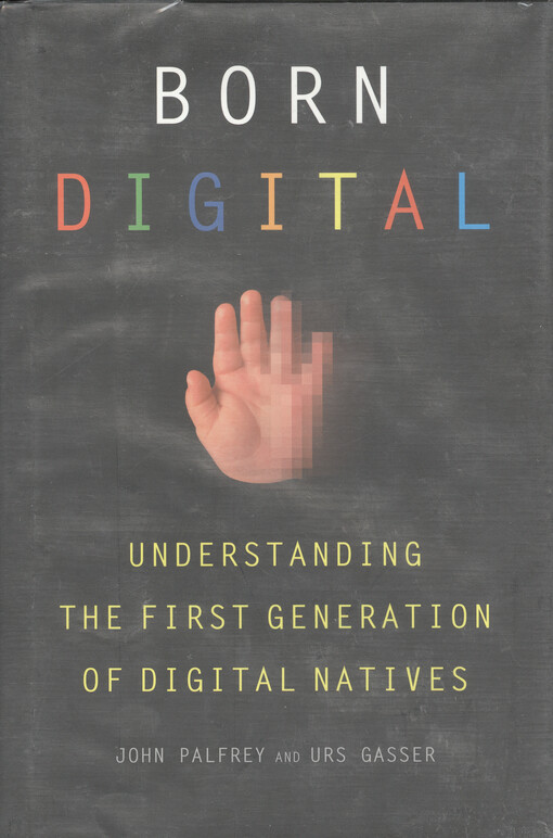 Born digital : understanding the first generation of digital natives