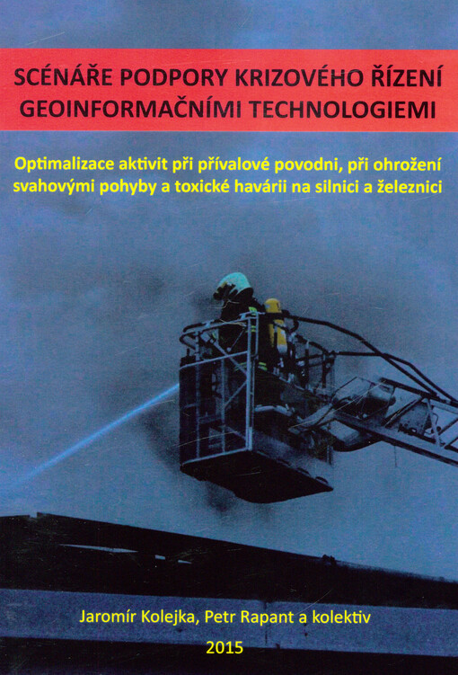 Scénáře podpory krizového řízení geoinformačními technologiemi : optimalizace aktivit při přívalové povodni, při ohrožení svahovými pohyby a toxické havárii na silnici a železnici