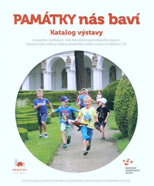 Památky nás baví : katalog výstavy k projektu Vzdělávací role Národního památkového ústavu: Edukace jako klíčový nástroj zkvalitnění péče o kulturní dědictví ČR