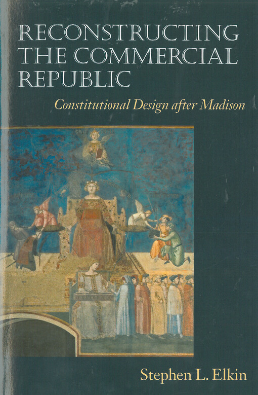 Reconstructing the commercial republic : constitutional design after Madison