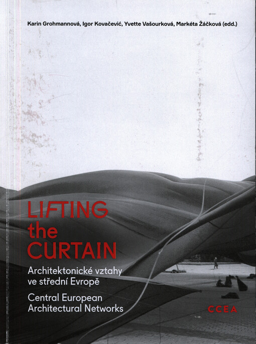 Lifting the curtain : architektonické vztahy ve střední Evropě = Central European architectural networks