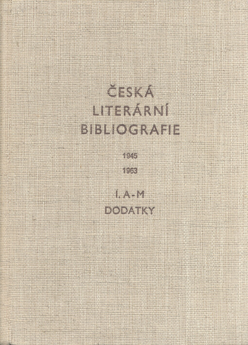 Česká literární bibliografie 1945-1963 :(soupis článků, statí a kritik z knižních publikací a periodického tisku let 1945-1963 o dílech soudobých čes. spisovatelů).Dodatky k 1. dílu A-M