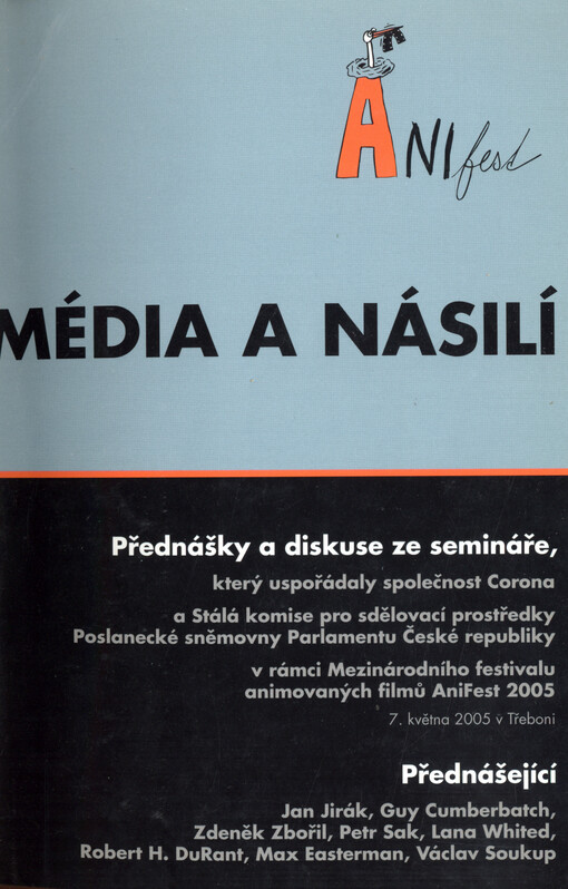 Média a násilí: přednášky a diskuse ze semináře, který uspořádaly společnost Corona a Stálá komise pro sdělovací prostředky Poslanecké sněmovny Parlamentu České republiky v rámci Mezinárodního festivalu animovaných filmů AniFest 2005 (Třeboň, 7. května 2005)