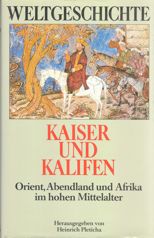Weltgeschichte. Kaiser und Kalifen : Orient, Abendland und Afrika im hohen Mittelalter