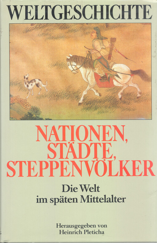 Weltgeschichte. Nationen, Städte, Steppenvölker : die Welt im späten Mittelalter