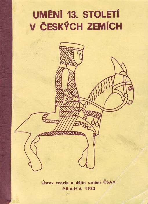Umění 13. století v českých zemích :příspěvky z vědeckého zasedání (2.-14. prosince 1981, Praha) = Kunst des 13. Jahrhunderts in den böhmischen Ländern : Beiträge der wissenschaftlichen Tagung (2.-4. Dezember 1981, Prag)
