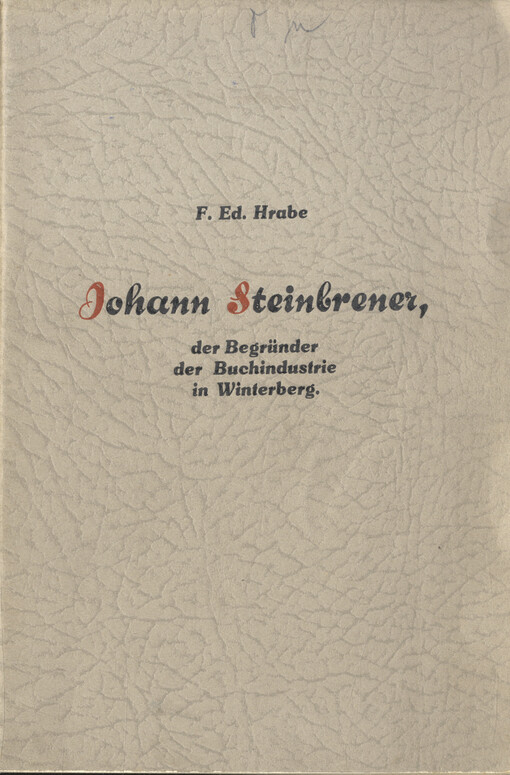 Johann Steinbrener, der Begründer der Buchindustrie in Winterberg : Gedenkschrift, herausgegeben anläßlich der Hundertjahrfeier am 17. Juli 1935