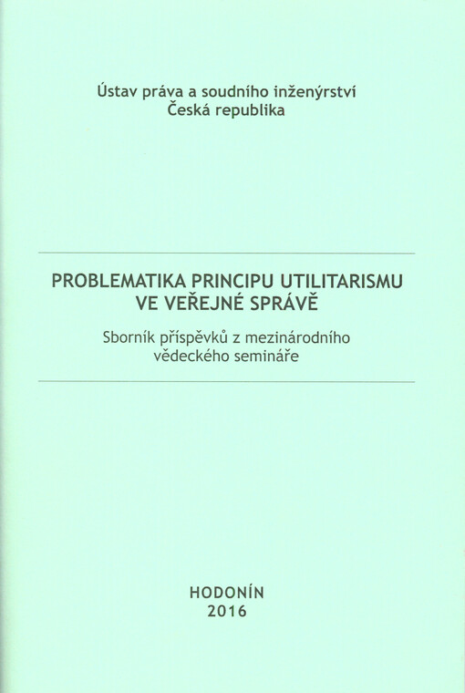 Problematika principu utilitarismu ve veřejné správě : sborník příspěvků z mezinárodního vědeckého semináře