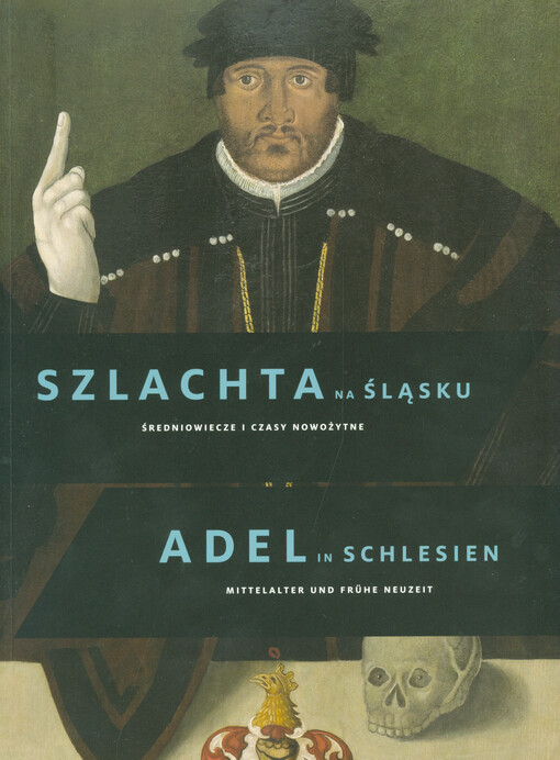 Szlachta na Śląsku :średniowiecze i czasy nowożytne : katalog wystawy Rycerze wolności, strażnicy praw = Adel in Schlesien : Mittelater und frühe Neuzeit : Katalog zur Ausstellung Ritter der Freiheit, Hüter des Rechts