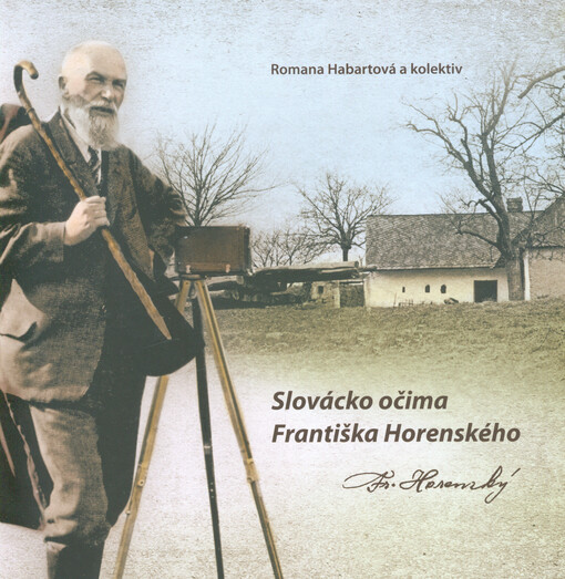 Slovácko očima Františka Horenského : František Horenský (1866-1933), učitel, publicista, fotograf