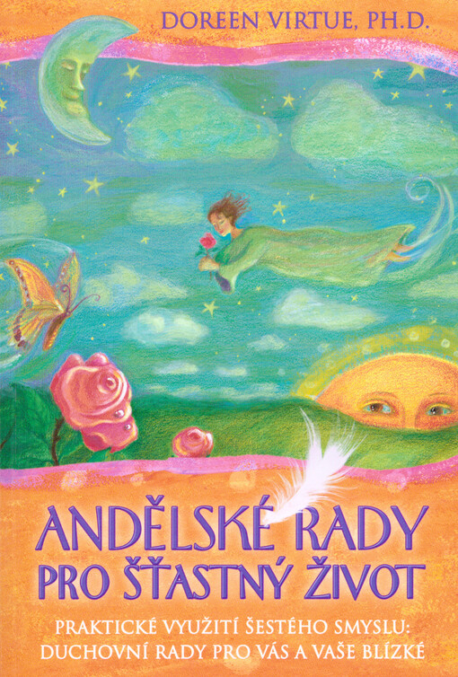Andělské rady pro šťastný život : praktické využití šestého smyslu: duchovní rady pro vás a vaše blízké