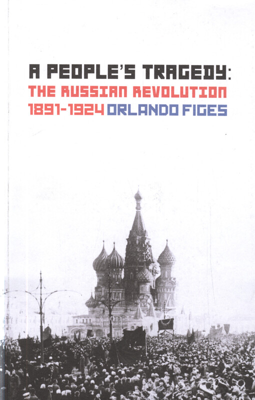 A Peoples' tragedy : the Russian Revolution 1891-1924
