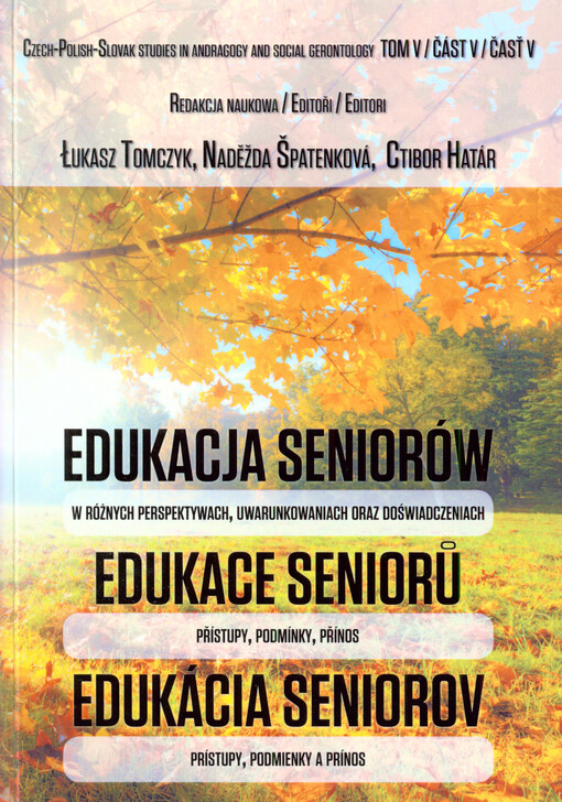 Edukacja seniorów w różnych perspektywach, uwarunkowaniach oraz doświadczeniach = Edukace seniorů přístupy, podmínky, přínos = Edukácia seniorov prístupy, podmienky a prínos