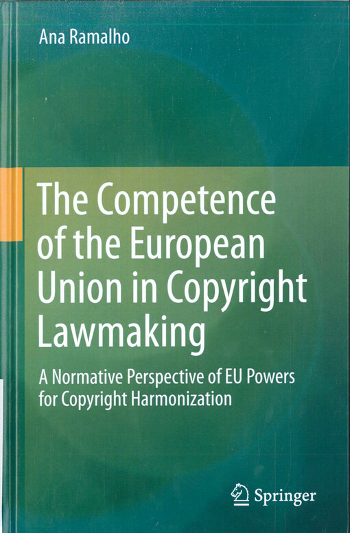 The competence of the European Union in copyright lawmaking : a normative perspective of EU powers for copyright harmonization