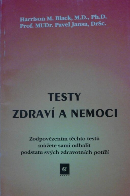 Testy zdraví a nemoci : zodpovězením těchto testů můžete sami odhalit podstatu svých zdravotních potíží