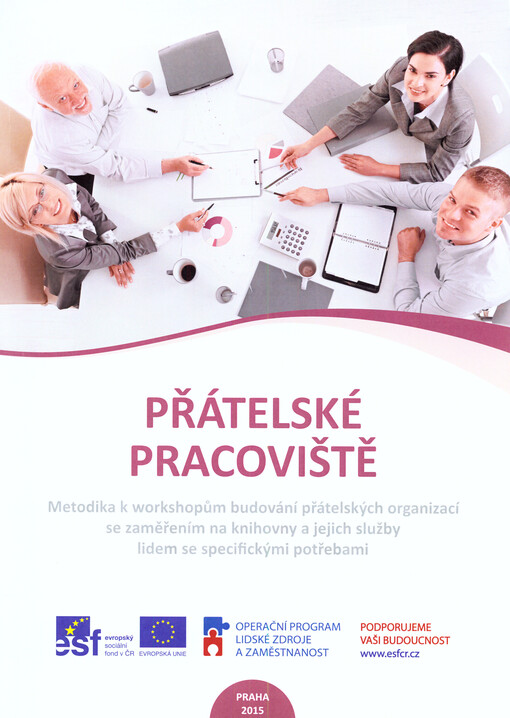 Přátelské pracoviště : metodika k workshopům budování přátelských organizací se zaměřením na knihovny a jejich služby lidem se specifickými potřebami