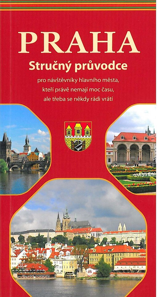 Praha : stručný průvodce pro návštěvníky hlavního města, kteří právě nemají moc času, ale třeba se někdy rádi vrátí