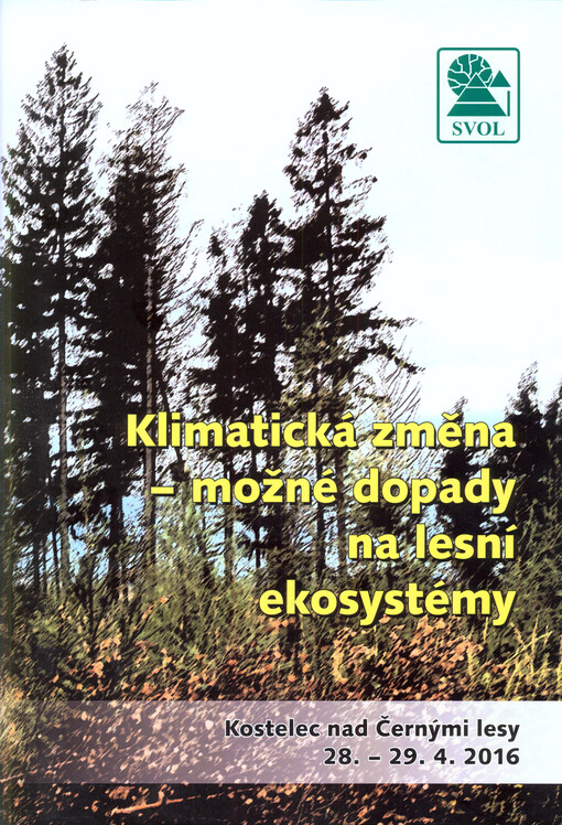 Klimatická změna - možné dopady na lesní ekosystémy : sborník přednášek odborné konference : Kostelec nad Černými lesy 28.-29.4.2016