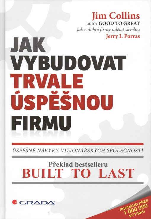 Jak vybudovat trvale úspěšnou firmu :úspěšné návyky vizionářských společností : překlad bestselleru Built to last