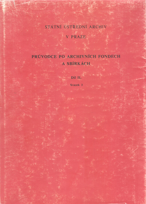 Průvodce po archívních fondech a sbírkách. Díl 2., sv. 3., Státní ústřední archív v Praze