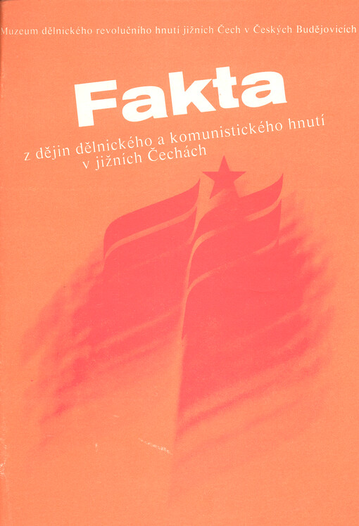 Fakta z dějin dělnického a komunistického hnutí v jižních Čechách :sborník Muzea dělnického revolučního hnutí jižních Čech.1987