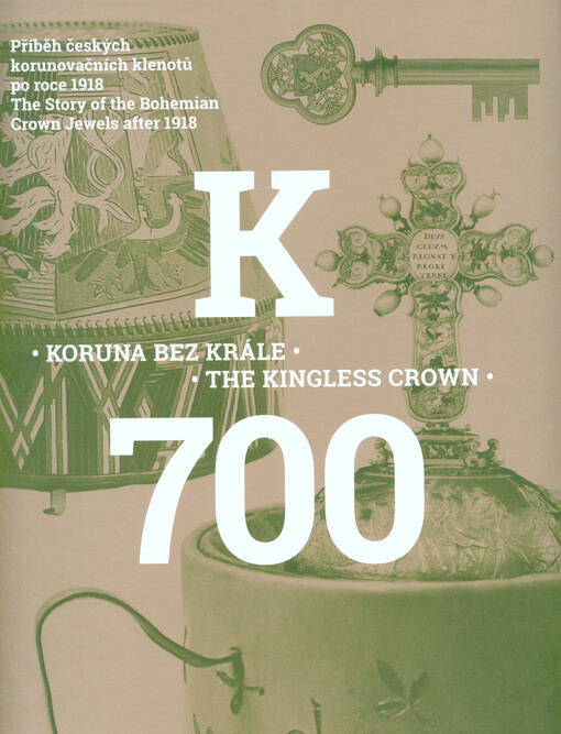 Koruna bez krále : příběh českých korunovačních klenotů po roce 1918 = The kingless crown : the story of the Bohemian Crown Jewels after 1918