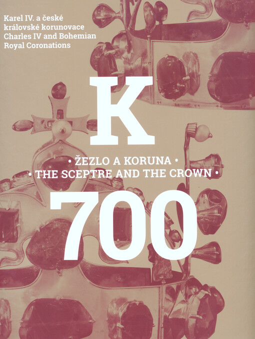 Žezlo a koruna: Karel IV. a české královské korunovace = The sceptre and the crown : Charles IV and Bohemian royal coronations