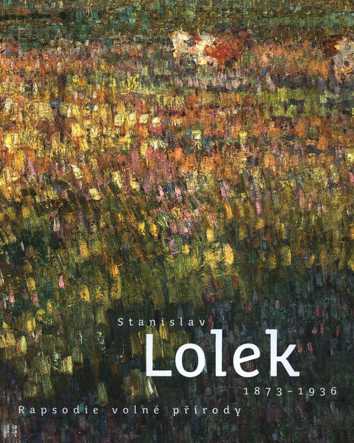 Stanislav Lolek : 1873-1936 : rapsodie volné přírody : Galerie výtvarného umění v Hodoníně 13.4.-26.6.2016