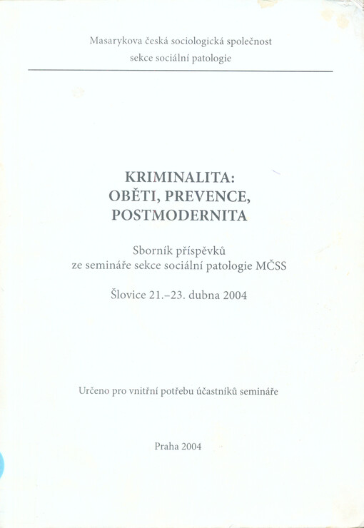 Kriminalita: oběti, prevence, postmodernita :sborník příspěvků ze semináře sekce sociální patologie MČSS : Šlovice 21.-23. dubna 2004