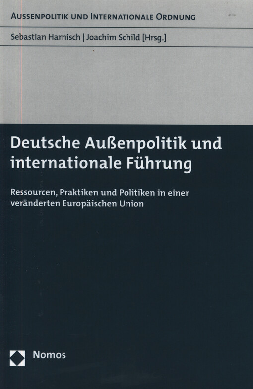 Deutsche Außenpolitik und internationale Führung : Ressourcen, Praktiken und Politiken in einer veränderten Europäischen Union