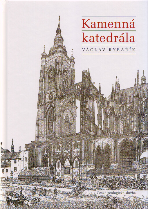 Kamenná katedrála: kámen v historii stavby, výzdoby a oprav katedrály sv. Víta, Václava a Vojtěcha v Praze