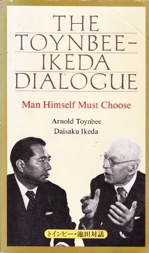 The Toynbee-Ikeda dialogue : man himself must choose