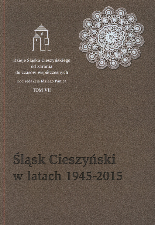 Dzieje Śląska Cieszyńskiego od zarania do czasów współczesnych. Tom VII, Śląsk Cieszyński w latach 1945-2015