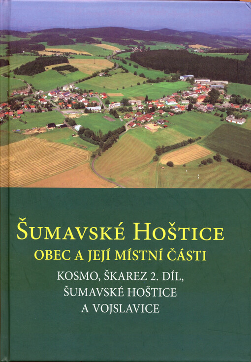 Šumavské Hoštice : obec a její místní části. Kosmo, Škarez 2. díl, Šumavské Hoštice a Vojslavice