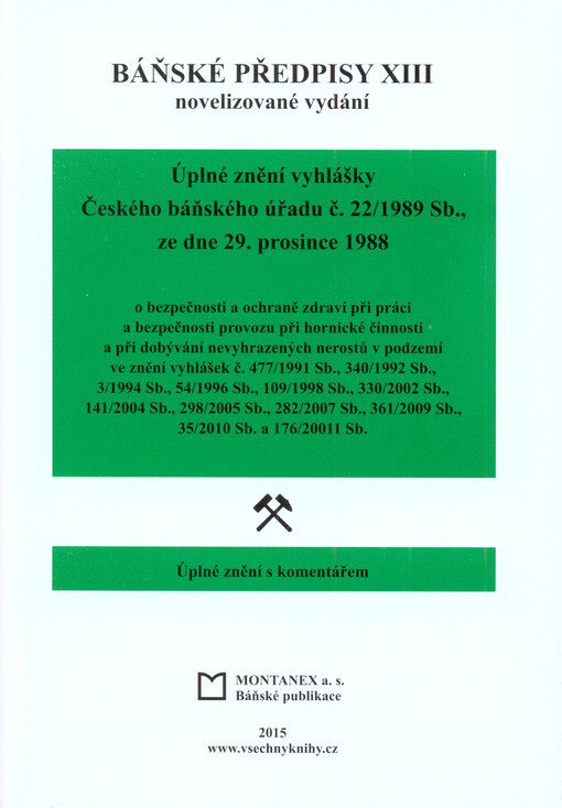 Báňské předpisy : úplné znění s komentářem. XIII, Úplné znění vyhlášky Českého báňského úřadu č. 22/1989 Sb., ze dne 29. prosince 1988 o bezpečnosti a ochraně zdraví při práci a bezpečnosti provozu při hornické činnosti a při dobývání nevyhrazených nerost, XIII, Úplné znění vyhlášky Českého báňského úřadu č. 22/1989 Sb., ze dne 29. prosince 1988 o bezpečnosti a ochraně zdraví při práci a bezpečnosti provozu při hornické činnosti a při dobývání nevyhrazených nerostů v podzemí ve znění vyhlášek č. 477/1991 Sb