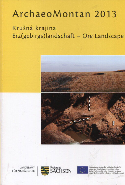 ArchaeoMontan 2013 : Krušná krajina : Erz(gebirgs)landschaft : Ore Landscape : mezinárodní konference, Kadaň, 26. až 28. září 2013, internationale Fachtagung, Kadaň, 26. bis 28. September 2013