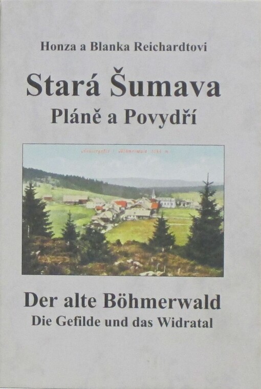 Stará Šumava :Pláně a Povydří = Der alte Böhmerwald : die Gefilde und das Widratal