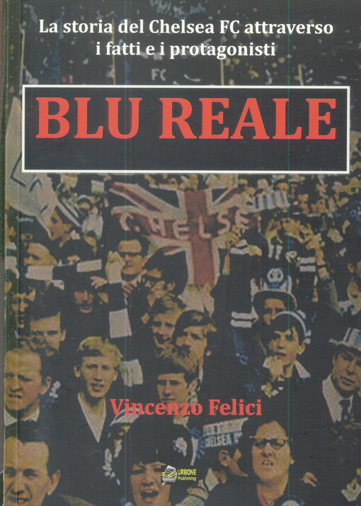 Blu reale : la storia del Chelsea FC attraverso i fatti e i protagonisti