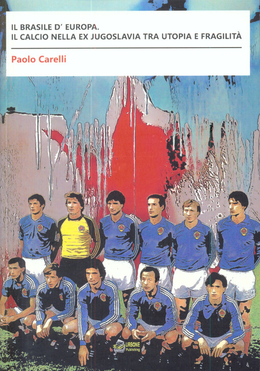 Il Brasile d'Europa : il calcio nella ex Jugoslavia tra utopia e fragilità