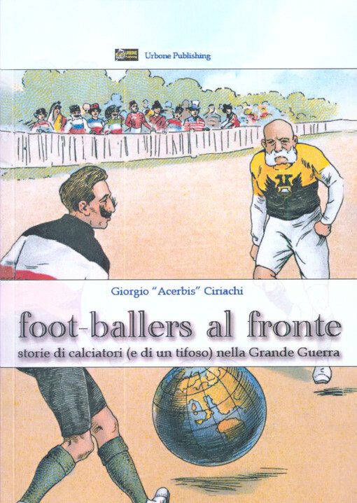 Foot-ballers al fronte : storie di calciatori (e di un tifoso) nella Grande Guerra