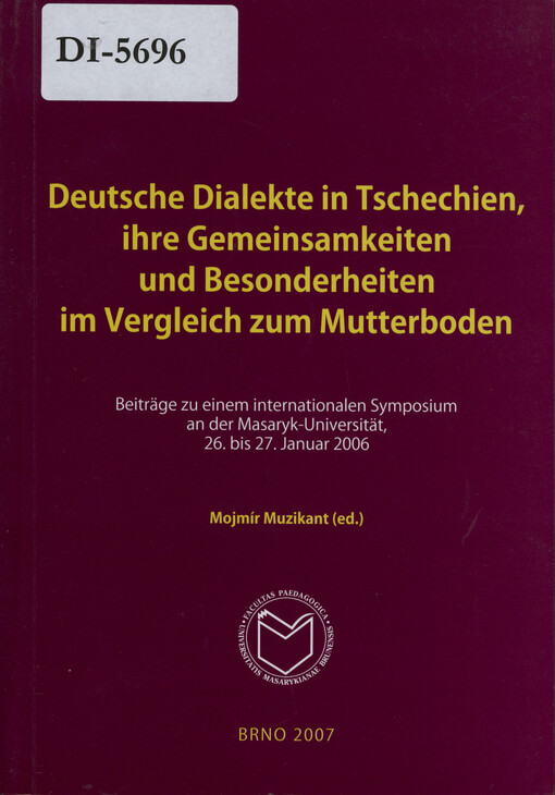 Deutsche Dialekte in Tschechien, ihre Gemeinsamkeiten und Besonderheiten im Vergleich zum Mutterboden : Beiträge zu einem internationalen Symposium an der Masaryk-Universität, 26. bis 27. Januar 2006