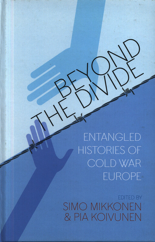 Beyond the divide : entangled histories of Cold War Europe