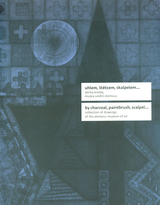 Uhlem, štětcem, skalpelem... : sbírka kresby Muzea umění Olomouc = By charcoal, paintbrush, scalpel... : collection of drawing of the Olomouc Museum of art